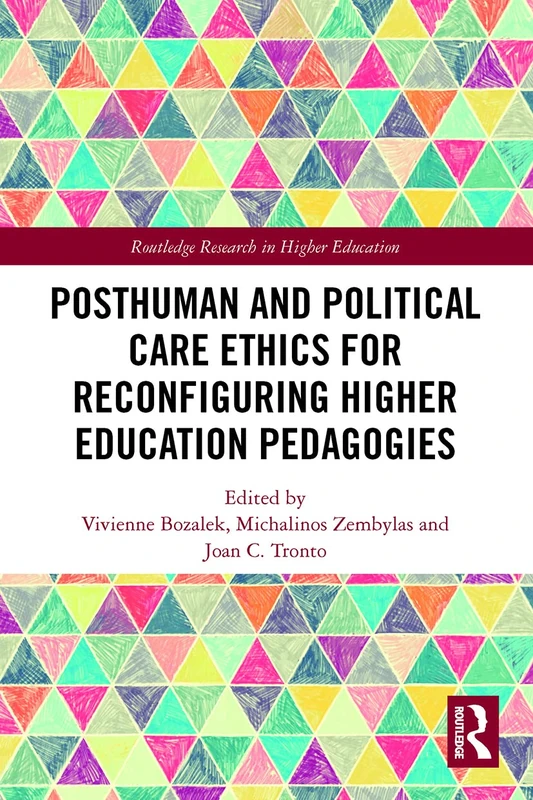 Posthuman and Political Care Ethics for Reconfiguring Higher Education Pedagogies (Routledge Research in Higher Education)