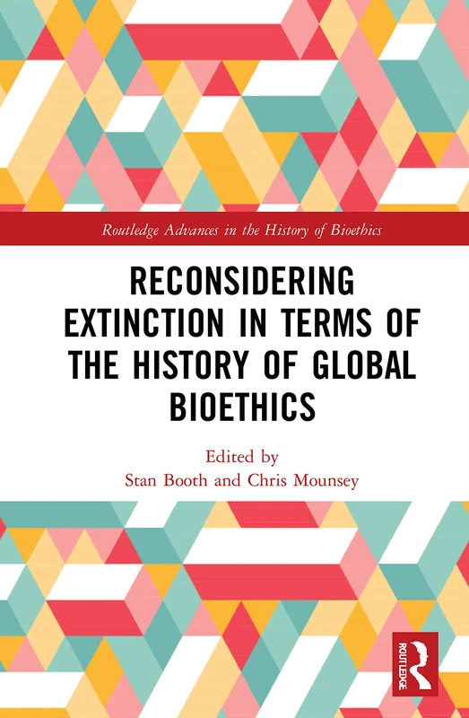 Reconsidering Extinction in Terms of the History of Global Bioethics (Routledge Advances in the History of Bioethics)