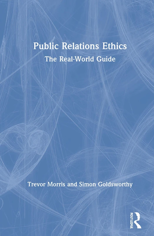 Routledge Public Relations Ethics: The Real-World Guide