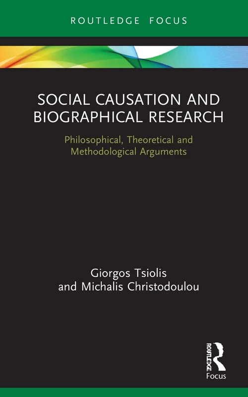 Social Causation and Biographical Research: Philosophical, Theoretical and Methodological Arguments (Routledge Advances in Research Methods)