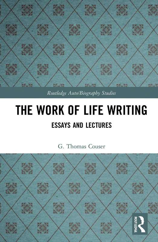 Routledge The Work of Life Writing: Essays and Lectures