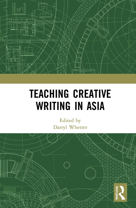 Teaching Creative Writing in Asia: The Temple of Literature (Routledge Studies in Creative Writing)