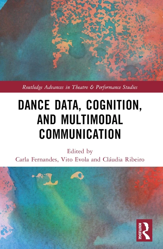 Dance Data, Cognition, and Multimodal Communication (Routledge Advances in Theatre & Performance Studies)