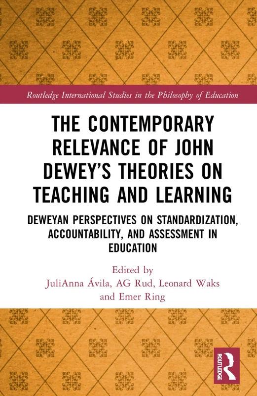 The Contemporary Relevance of John Dewey’s Theories on Teaching and Learning: Deweyan Perspectives on Standardization, Accountability, and Assessment ... Studies in the Philosophy of Education)