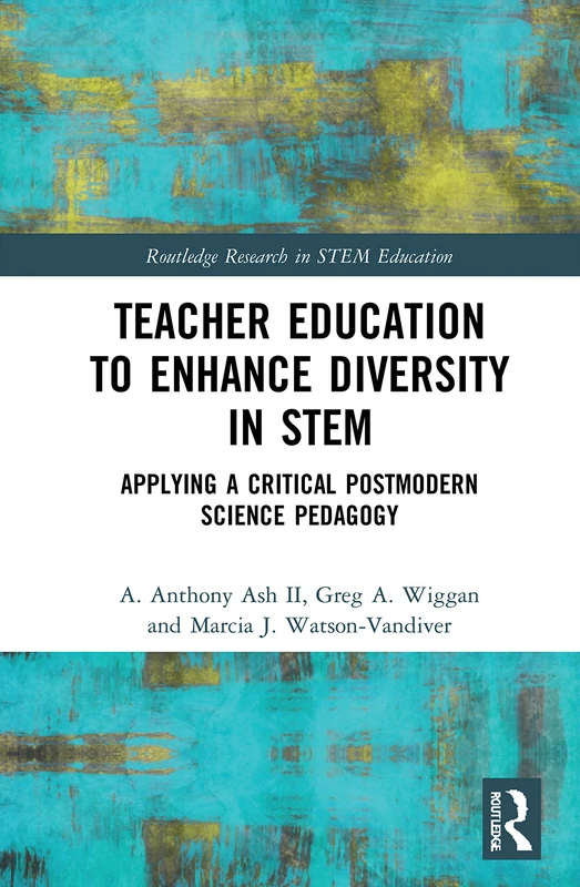 Teacher Education to Enhance Diversity in STEM: Applying a Critical Postmodern Science Pedagogy (Routledge Research in STEM Education)