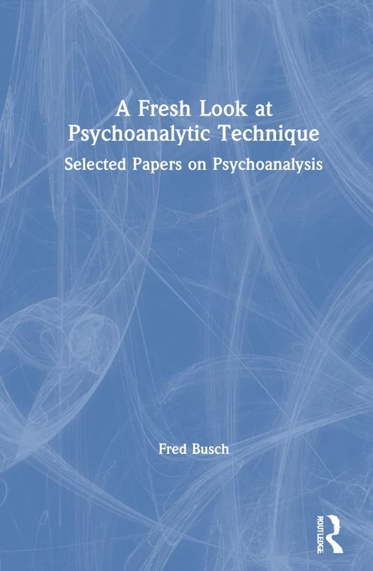 A Fresh Look at Psychoanalytic Technique: Selected Papers on Psychoanalysis