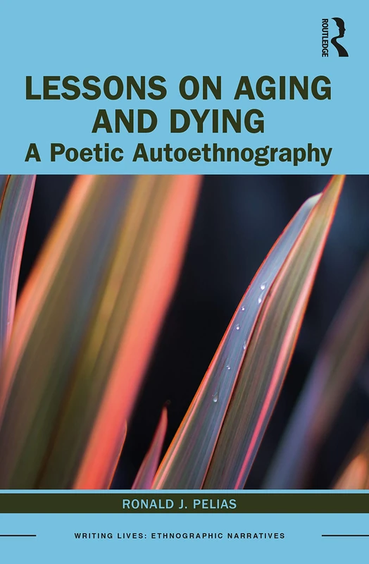Lessons on Aging and Dying: A Poetic Autoethnography (Writing Lives: Ethnographic Narratives)