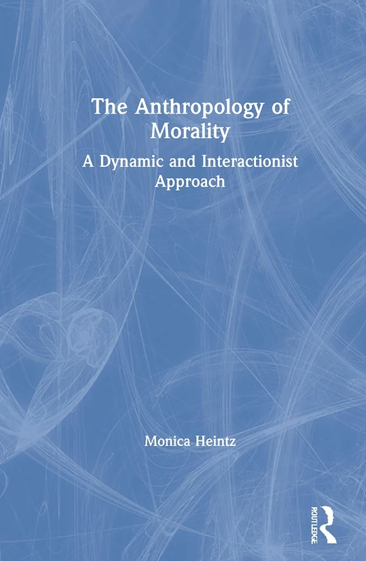 The Anthropology of Morality: A Dynamic and Interactionist Approach