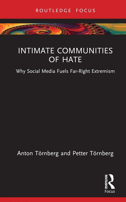 Intimate Communities of Hate: Why Social Media Fuels Far-Right Extremism (Routledge Studies in Political Sociology)