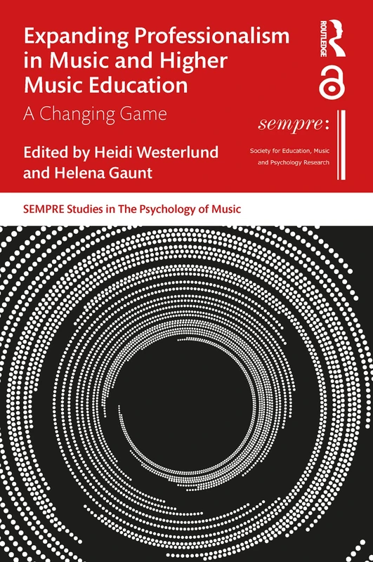 Expanding Professionalism in Music and Higher Music Education: A Changing Game (SEMPRE Studies in The Psychology of Music)