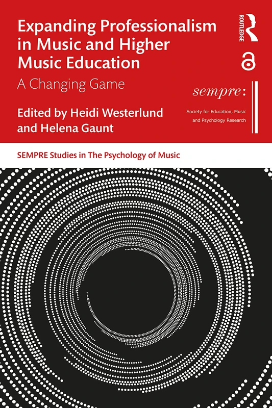 Expanding Professionalism in Music and Higher Music Education: A Changing Game (SEMPRE Studies in The Psychology of Music)
