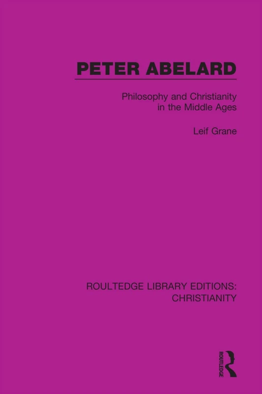 Peter Abelard: Philosophy and Christianity in the Middle Ages: 6 (Routledge Library Editions: Christianity)