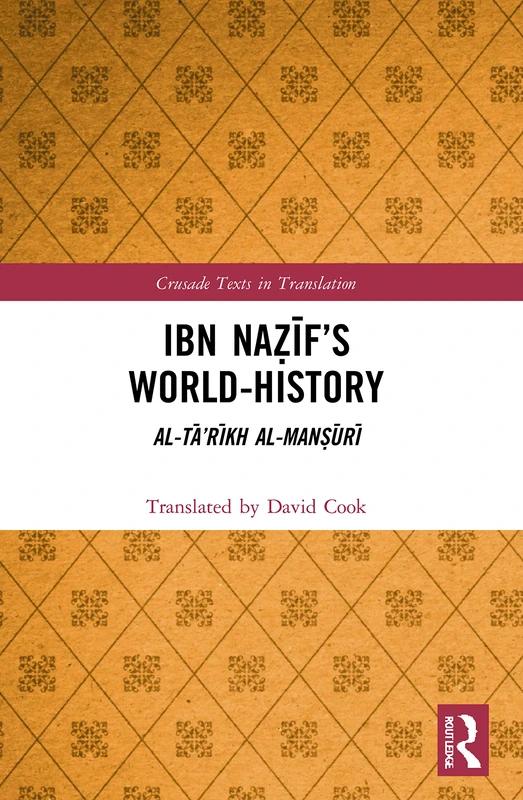 Ibn Naẓīf’s World-History: Al-Tā’rīkh al-Manṣūrī (Crusade Texts in Translation)