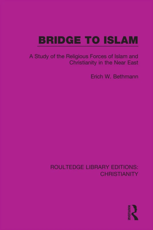Bridge to Islam: A Study of the Religious Forces of Islam and Christianity in the Near East: 2 (Routledge Library Editions: Christianity)