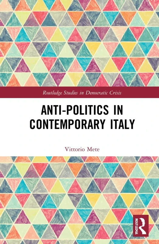 Anti-politics in Contemporary Italy (Routledge Studies in Democratic Crisis)