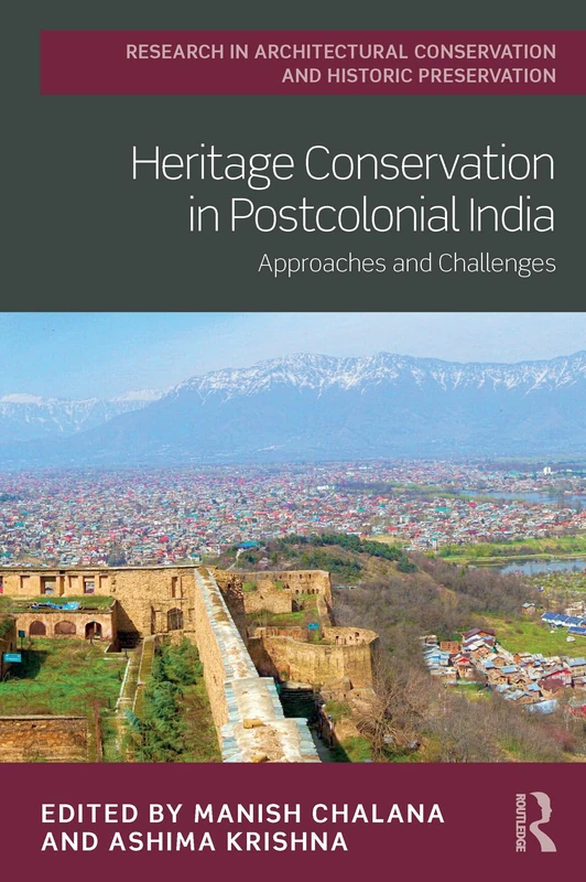Heritage Conservation in Postcolonial India: Approaches and Challenges (Routledge Research in Architectural Conservation and Historic Preservation)