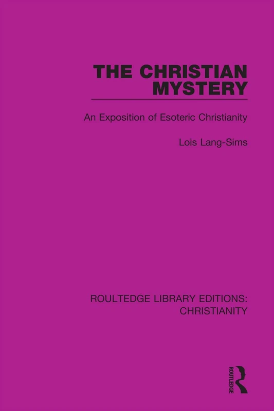 The Christian Mystery: An Exposition of Esoteric Christianity: 10 (Routledge Library Editions: Christianity)