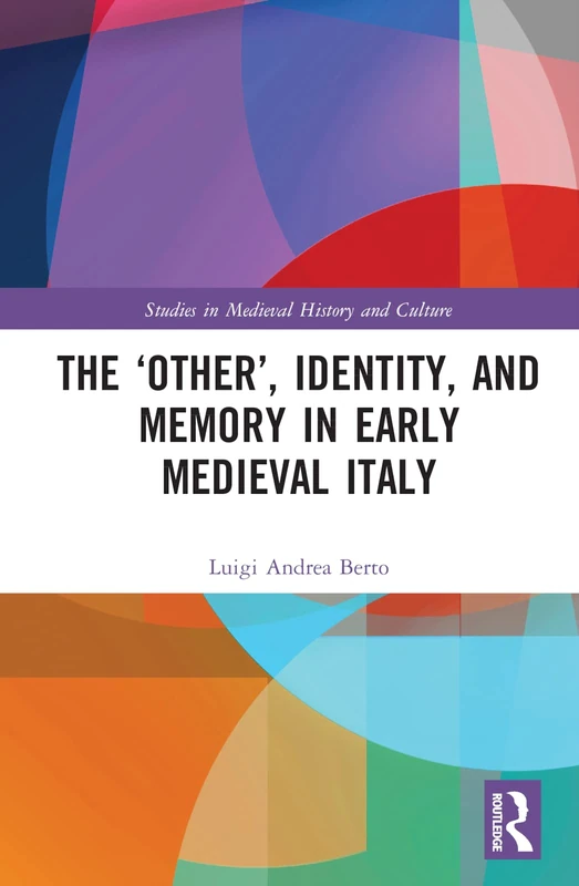 The ‘Other’, Identity, and Memory in Early Medieval Italy (Studies in Medieval History and Culture)