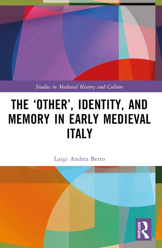 The ‘Other’, Identity, and Memory in Early Medieval Italy (Studies in Medieval History and Culture)