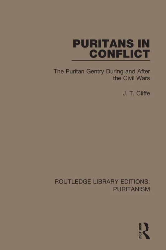 Puritans in Conflict: The Puritan Gentry During and After the Civil Wars (Routledge Library Editions: Puritanism)