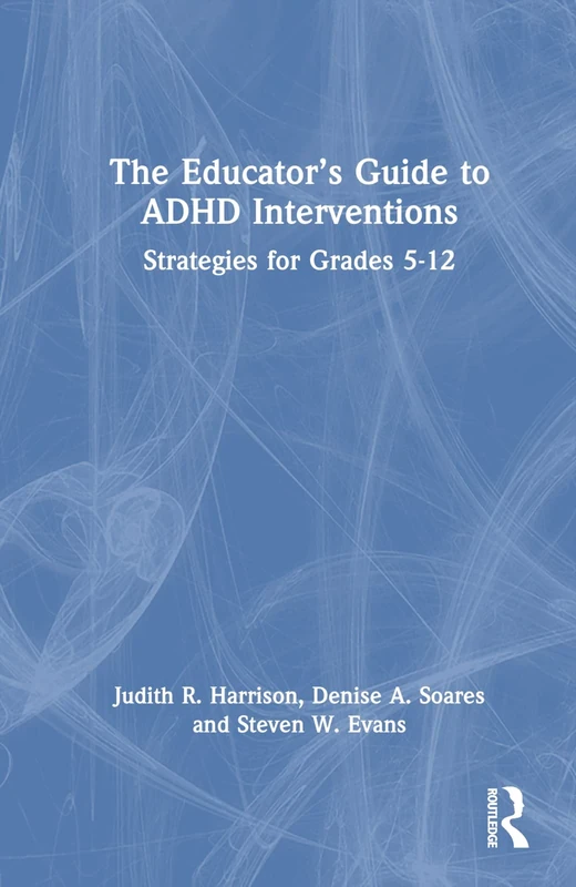 The Educator’s Guide to ADHD Interventions: Strategies for Grades 5-12