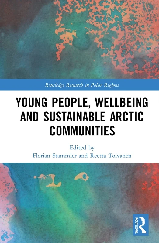 Young People, Wellbeing and Sustainable Arctic Communities (Routledge Research in Polar Regions)