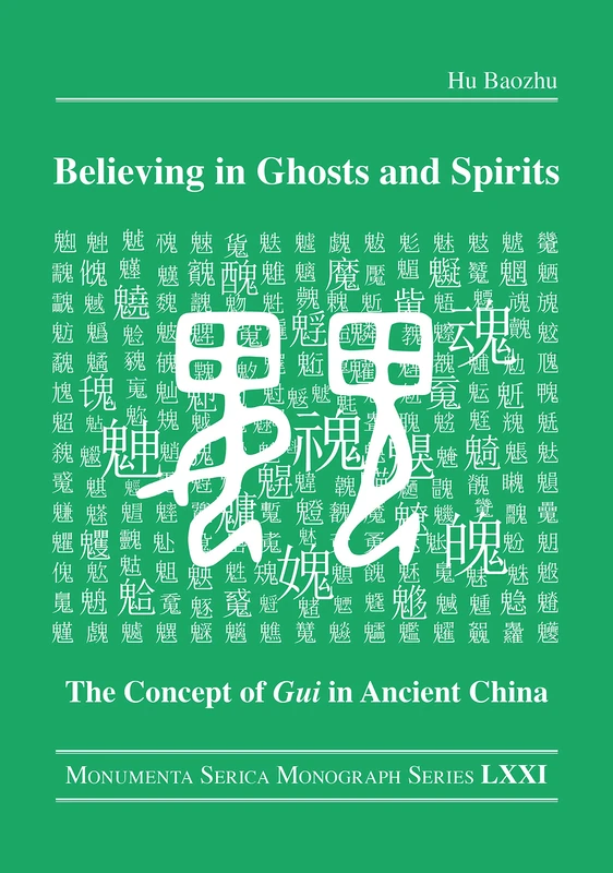 Believing in Ghosts and Spirits: The Concept of Gui in Ancient China (Monumenta Serica Monograph Series)