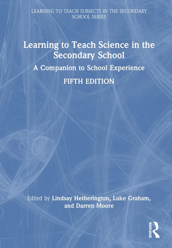 Learning to Teach Science in the Secondary School: A Companion to School Experience (Learning to Teach Subjects in the Secondary School Series)