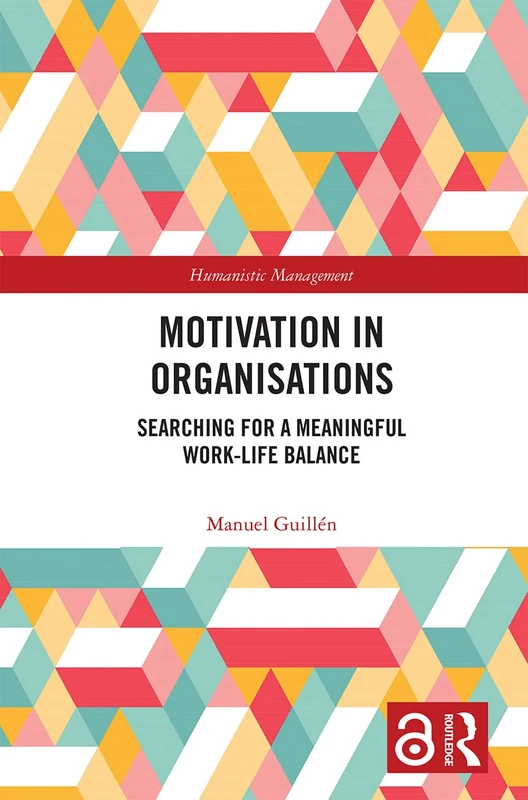 Motivation in Organisations: Searching for a Meaningful Work-Life Balance (Humanistic Management)