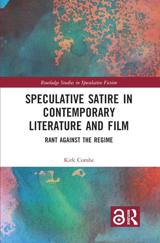 Speculative Satire in Contemporary Literature and Film: Rant Against the Regime (Routledge Studies in Speculative Fiction)