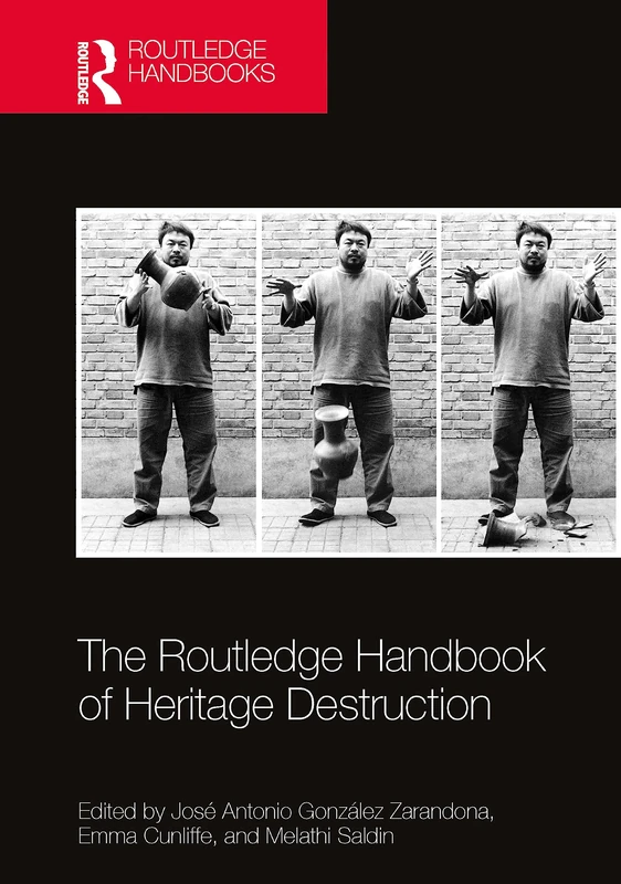 The Routledge Handbook of Heritage Destruction (Routledge Handbooks on Museums, Galleries and Heritage)