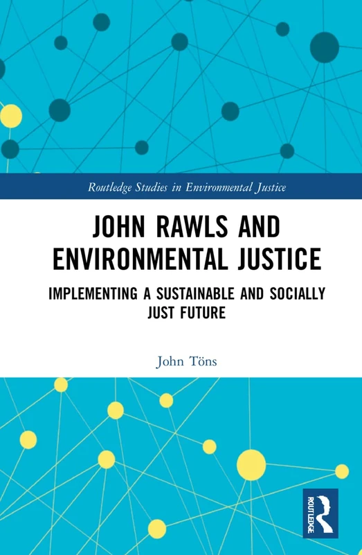 John Rawls and Environmental Justice: Implementing a Sustainable and Socially Just Future (Routledge Studies in Environmental Justice)