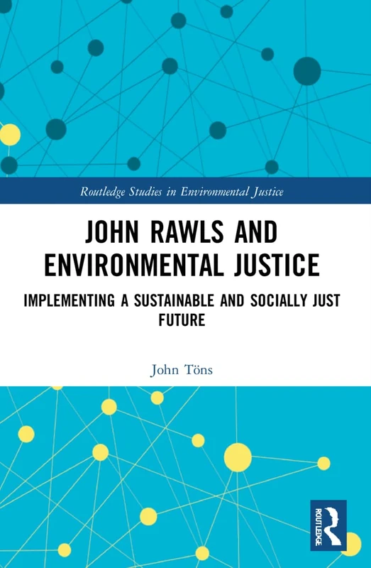 John Rawls and Environmental Justice: Implementing a Sustainable and Socially Just Future (Routledge Studies in Environmental Justice)