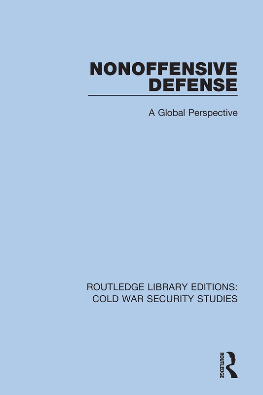 Nonoffensive Defense: A Global Perspective: 33 (Routledge Library Editions: Cold War Security Studies)