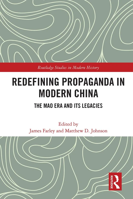 Redefining Propaganda in Modern China: The Mao Era and its Legacies (Routledge Studies in Modern History)