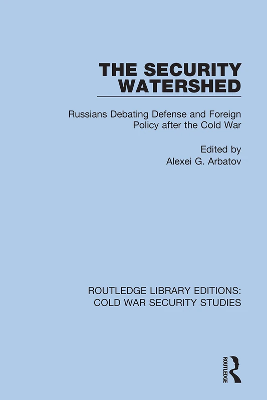 The Security Watershed: Russians Debating Defense and Foreign Policy after the Cold War: 44 (Routledge Library Editions: Cold War Security Studies)