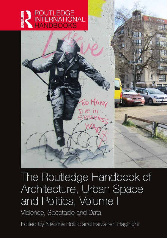 The Routledge Handbook of Architecture, Urban Space and Politics, Volume I: Violence, Spectacle and Data: 1 (Routledge International Handbooks)
