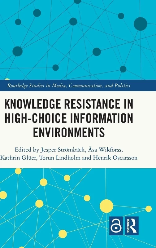 Knowledge Resistance in High-Choice Information Environments (Routledge Studies in Media, Communication, and Politics)