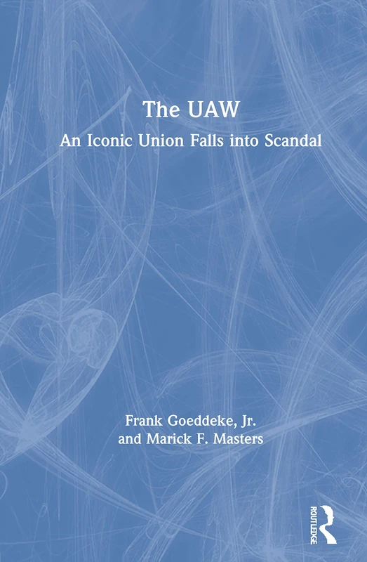 Routledge - The UAW: An Iconic Union Falls into Scandal