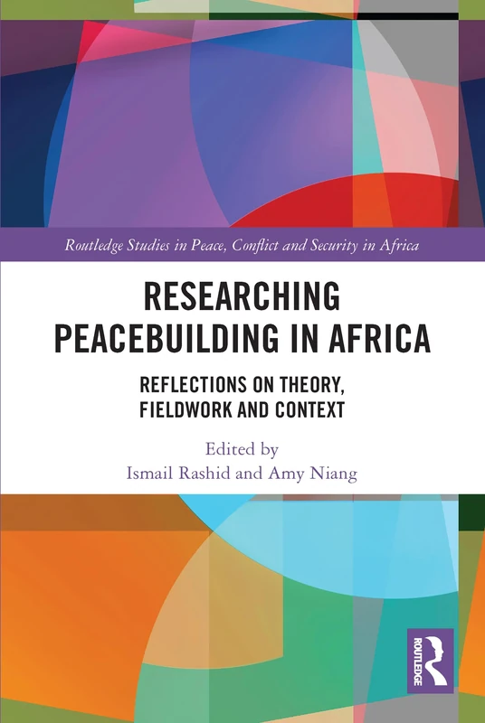 Researching Peacebuilding in Africa: Reflections on Theory, Fieldwork and Context (Routledge Studies in Peace, Conflict and Security in Africa)