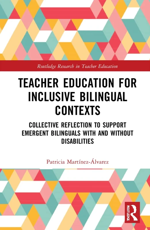 Teacher Education for Inclusive Bilingual Contexts: Collective Reflection to Support Emergent Bilinguals with and without Disabilities (Routledge Research in Teacher Education)