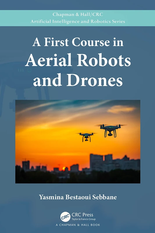 A First Course in Aerial Robots and Drones (Chapman & Hall/CRC Artificial Intelligence and Robotics Series)
