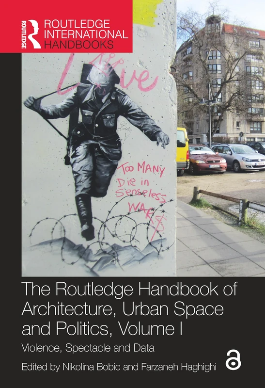 The Routledge Handbook of Architecture, Urban Space and Politics, Volume I: Violence, Spectacle and Data: 1 (Routledge International Handbooks)