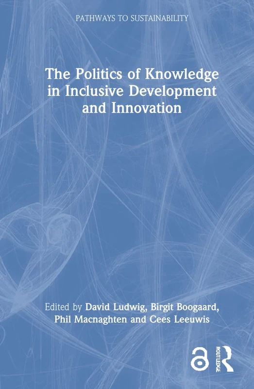 The Politics of Knowledge in Inclusive Development and Innovation (Pathways to Sustainability)