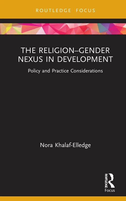 The Religion–Gender Nexus in Development: Policy and Practice Considerations (Routledge Research in Religion and Development)