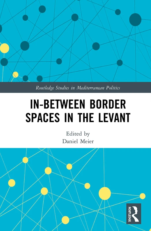 In-Between Border Spaces in the Levant (Routledge Studies in Mediterranean Politics)