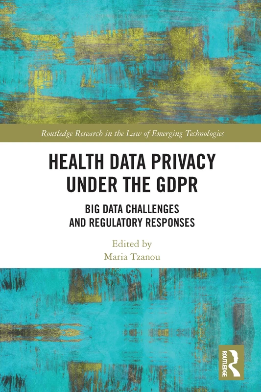 Health Data Privacy under the GDPR: Big Data Challenges and Regulatory Responses (Routledge Research in the Law of Emerging Technologies)