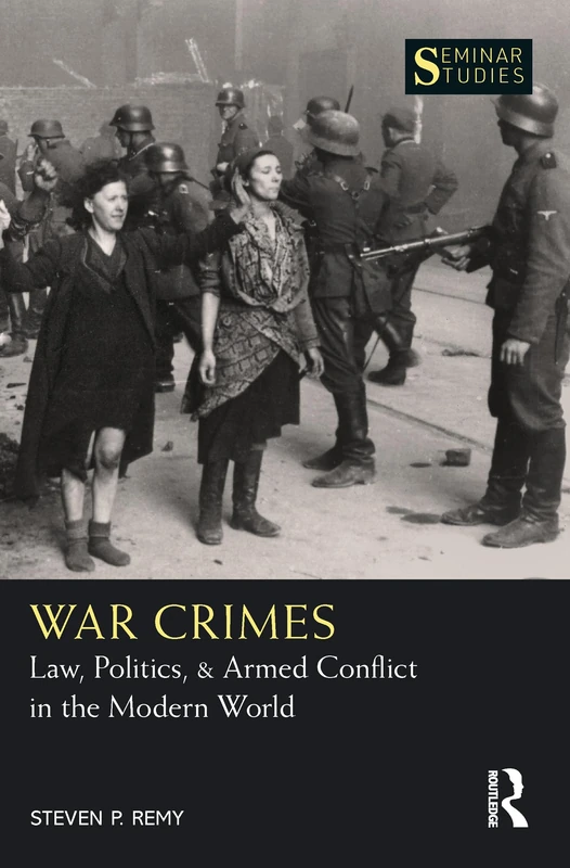 War Crimes: Law, Politics, & Armed Conflict in the Modern World (Seminar Studies)