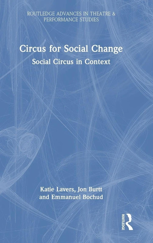 Circus for Social Change: Social Circus in Context (Routledge Advances in Theatre & Performance Studies)
