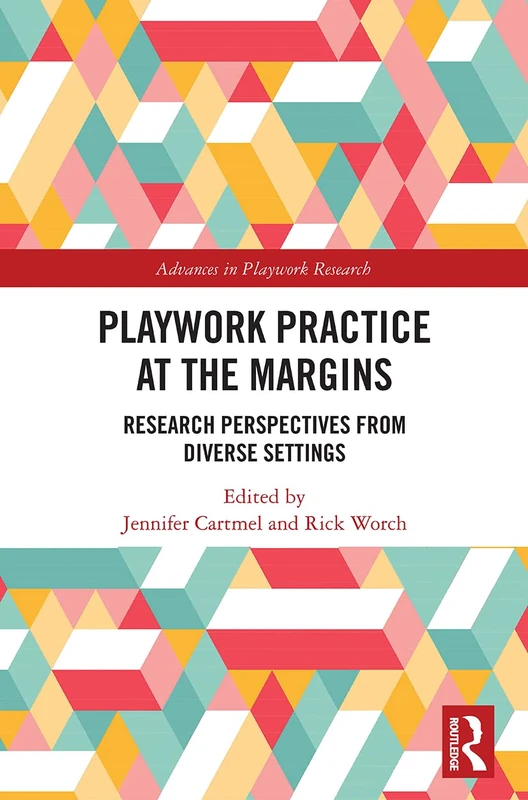 Playwork Practice at the Margins: Research Perspectives from Diverse Settings (Advances in Playwork Research)